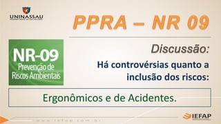 Há controvérsias quanto a
inclusão dos riscos:
Ergonômicos e de Acidentes.
 