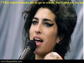 www.theguardian.com
“They tried to make me to go to rehab, but I said no, no, no”
 