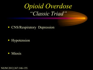 Opioid Overdose
“Classic Triad”
 CNS/Respiratory Depression
 Hypotension
 Miosis
NEJM 2012;367:146-155.
 