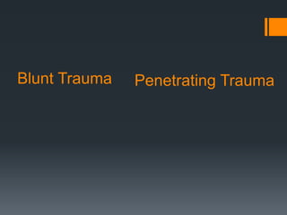 Blunt Trauma Penetrating Trauma
 
