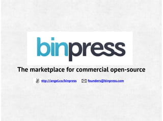 The marketplace for commercial open-source
http://angel.co/binpress founders@binpress.com
 