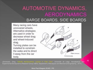 Brian Paul Wiegand, B.M.E., P.E.
45
(Dimitriadis, Greg; “Vehicle Aerodynamics, Lecture 4: Fast Cars”, Université de Liége, Aeroelasticity and
Experimental Aerodynamics Research Group (AEA), Department of Aerospace and Mechanical Engineering , 2014 )
 