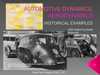 Brian Paul Wiegand, B.M.E., P.E.
78
1936 Dolphin by André
Dubonnet
André Dubonnet at the wheel of the Dolphin. At his side, his
chief engineer Gustav Chedru.
 