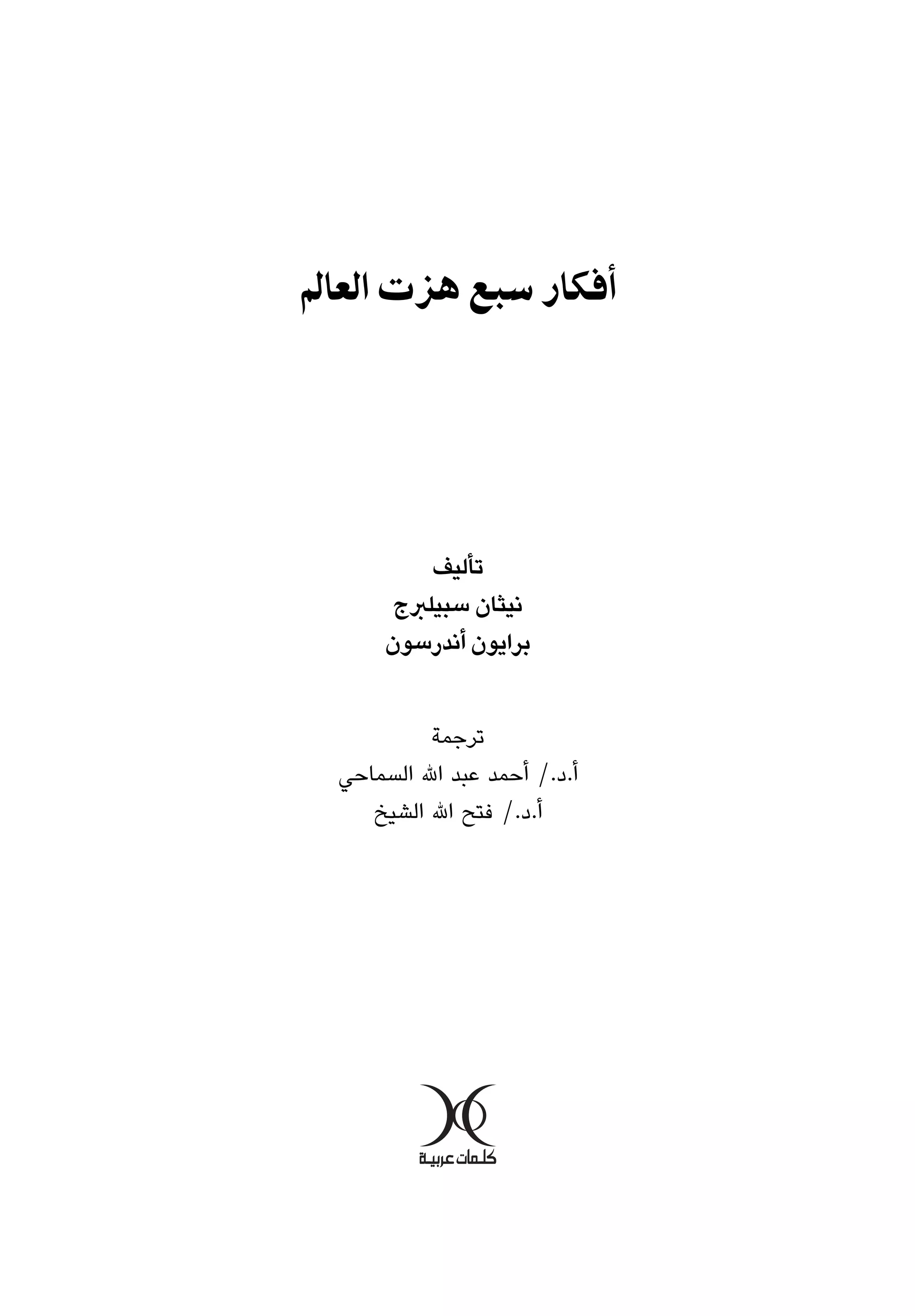 ‫أﻓﻜﺎر ﺳﺒﻊ ﻫﺰت اﻟﻌﺎﱂ‬




          ‫ﺗﺄﻟﻴﻒ‬
       ‫ﻧﻴﺜﺎن ﺳﺒﻴﻠﱪج‬
      ‫ﺑﺮاﻳﻮن أﻧﺪرﺳﻮن‬


           ‫ﺗﺮﺟﻤﺔ‬
  ‫أ.د./ أﺣﻤﺪ ﻋﺒﺪ ﷲ اﻟﺴﻤﺎﺣﻲ‬
     ‫أ.د./ ﻓﺘﺢ ﷲ اﻟﺸﻴﺦ‬
 