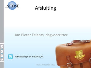 Afsluiting



Jan Pieter Eelants, dagvoorzitter




#CROWcollege en #INCOSE_NL


                   InfraTech 2013 | CROW College
 