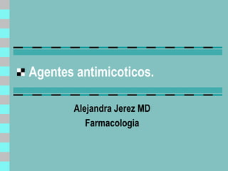 Agentes antimicoticos.

       Alejandra Jerez MD
          Farmacologia
 