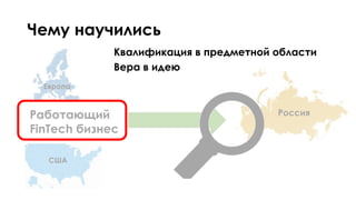 Чему научились
Европа
США
РоссияРаботающий
FinTech бизнес
Квалификация в предметной области
Вера в идею