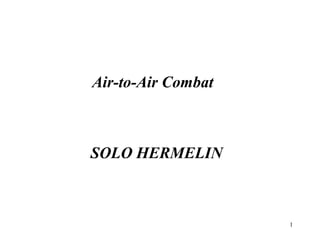 1
Air-to-Air Combat
SOLO HERMELIN
http://www.solohermelin.com
 