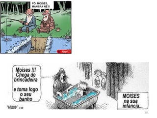 30
PÔ, MOISÉS,
MANERA NÉ?!
 