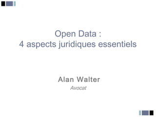 Open Data :
4 aspects juridiques essentiels



          Alan Walter
             Avocat
 