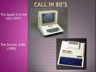 The Apple II in the
USA (1977)
The Sinclair ZX80
(1980)
 