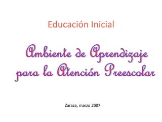 Educación Inicial




    Zaraza, marzo 2007
 