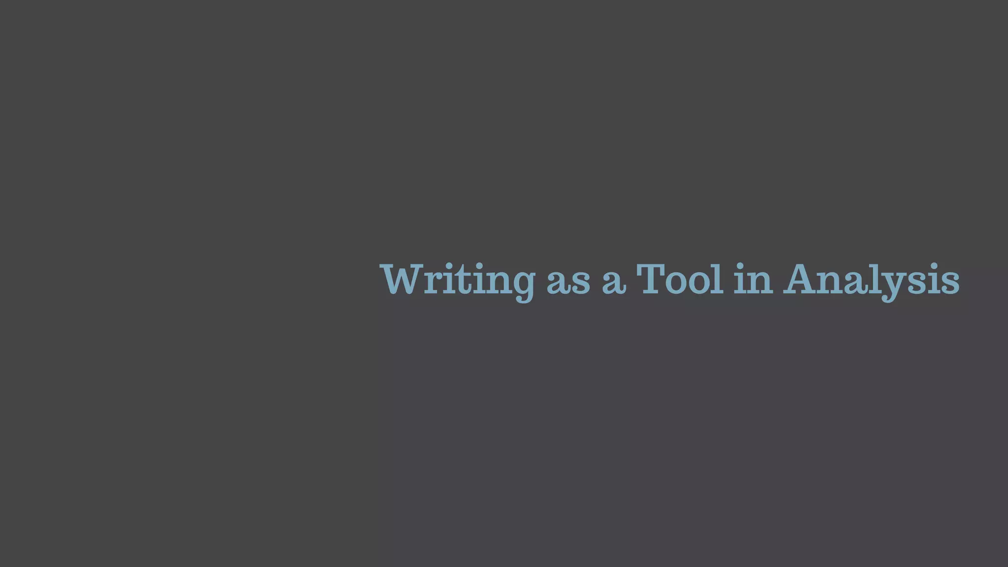 Writing as a Tool in Analysis
 