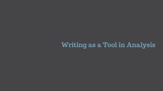 Writing as a Tool in Analysis
 