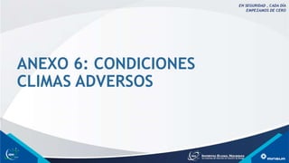 ANEXO 6: CONDICIONES
CLIMAS ADVERSOS
 
