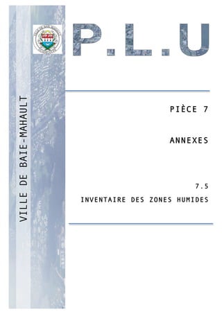 P
PIÈCE 7
ANNEXES
7.5
INVENTAIRE DES ZONES HUMIDES
 