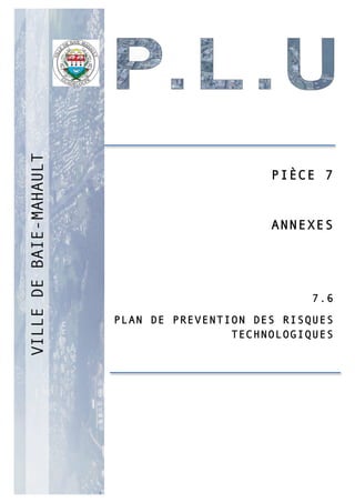 P
PIÈCE 7
ANNEXES
7.6
PLAN DE PREVENTION DES RISQUES
TECHNOLOGIQUES
 