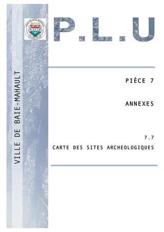 P
PIÈCE 7
ANNEXES
7.7
CARTE DES SITES ARCHEOLOGIQUES
 
