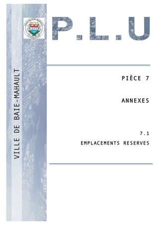 P
PIÈCE 7
ANNEXES
7.1
EMPLACEMENTS RESERVES
 