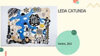 Santos, 2012
LEDA CATUNDA
 
