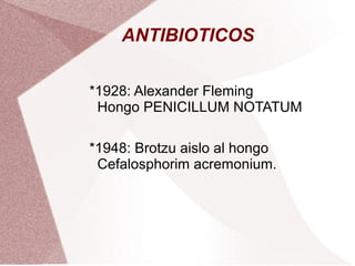 ANTIBIOTICOS
*1928: Alexander Fleming
Hongo PENICILLUM NOTATUM
*1948: Brotzu aislo al hongo
Cefalosphorim acremonium.
 