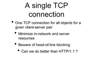A single TCP
connection
• One TCP connection for all objects for a
given client-server pair
• Minimize in-network and serv...
