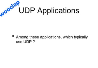 UDP Applications
• Among these applications, which typically
use UDP ?
 
