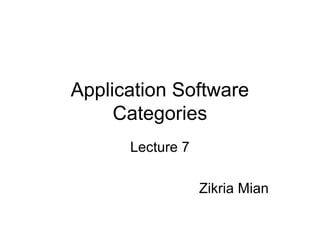Application Software
Categories
Lecture 7
Zikria Mian
 