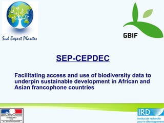SEP-CEPDEC Facilitating access and use of biodiversity data to underpin sustainable development in African and Asian francophone countries 