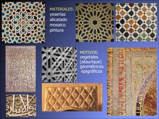 MOTIVOS:  vegetales  ( ataurique) geométricos   epigráfic os   MATERIALES:  yeserías alicatado mosaico pintura 