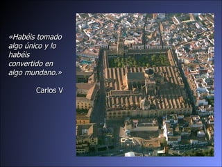 «Habéis tomado algo único y lo habéis convertido en algo mundano.»   Carlos V  