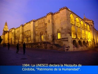 1984: La UNESCO declara la Mezquita de Córdoba, “Patrimonio de la Humanidad”. 