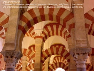 SALA DE ORACIÓN Columnas de diferente procedencia (romanas, bizantinas, visigóticas...) que forman una original arquería superpuesta de arcos con dovelas de sillería blanca y ladrillo rojo. 