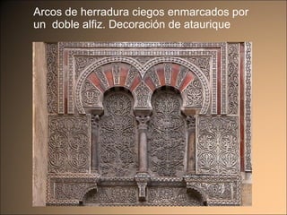 Arcos de herradura ciegos enmarcados por un  doble alfiz. Decoración de ataurique 