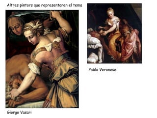 Altres pintors que representaren el tema




                                           Pablo Veronese




Giorgo Vasari
 