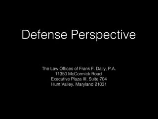 Defense Perspective
The Law Offices of Frank F. Daily, P.A.
11350 McCormick Road
Executive Plaza III, Suite 704
Hunt Valley, Maryland 21031

 