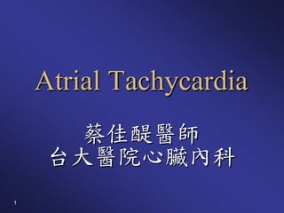 Atrial Tachycardia
       蔡佳醍醫師
     台大醫院心臟內科
1
 