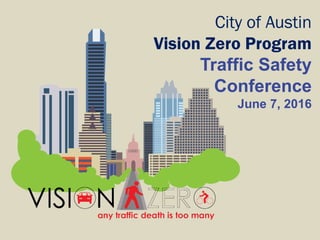 City of Austin
Vision Zero Program
Traffic Safety
Conference
June 7, 2016
 