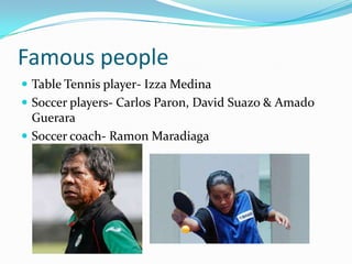 Famous people
 Table Tennis player- Izza Medina
 Soccer players- Carlos Paron, David Suazo & Amado
Guerara
 Soccer coach- Ramon Maradiaga
 