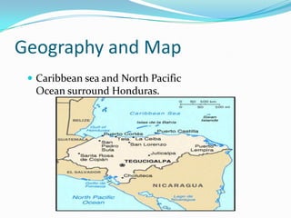 Geography and Map
 Caribbean sea and North Pacific
Ocean surround Honduras.
 