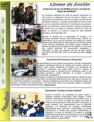 Boletín
No 4
Pág. 10
Celebración del día del IDIOMA primaria y bachillerato
“IZADA DE BANDERA”
Los docentes integrantes del área de español organizaron en
esta ocasión la celebración del día del idioma, dirigido a los
estudiantes de bachillerato y primaria. El objetivo principal de las
actividades artísticas y culturales desarrolladas en esta jornada
fue que los estudiantes interioricen la importancia de expresar y
escribir correctamente el idioma español, mediante la exposición
de talentos que van desde la expresión corporal en obras de
teatro, la narrativa y la oratoria a través de obras literarias
asociadas a este maravilloso día.
También la ocasión dio la oportunidad de entregar a la
comunidad estudiantil nuevas herramientas para construir su
conocimiento, por lo cual los directivos del colegio han venido
gestionando la adquisición de televisores para las aulas de clases
y para sectores importantes del colegio, siendo instalado un
televisor de plasma de 50 pulgadas en la cafetería, el cual sirve
para mostrar elementos de comunicación pedagógica e
información en actos que requieran del uso de estos medios
informáticos, beneficiando a toda la comunidad educativa. Martes
230413
Comisiones de Promoción y Evaluación
Fundamentados en la ley general de educación y acorde al reglamento
académico establecido para los 22 colegios de la policía nacional, al
finalizar cada periodo académico se realizan las comisiones de
promoción y evaluación, las cuales tienen como fin, estudiar el
comportamiento grupal e individual de los estudiantes frente a sus
resultados parciales o finales obtenidos, de acuerdo a aspectos
convivenciales y académicos.
Capacitación "Energía y medio ambiente"
Durante la semana, los estudiantes de grado noveno a
undécimo recibieron capacitación sobre energía y medio
ambiente, orientada por funcionarios de la EDEQ (empresa de
energía del Quindío) donde se habló del impacto que tiene el
consumo de energía para el medio ambiente. La energía y el
medio ambiente son indispensables para el desarrollo
sostenible. La demanda de recursos ambientales,
especialmente agua, alimentos y combustibles, ha crecido
enormemente a medida que aumenta drásticamente la
población y la tasa de consumo. De acuerdo a esto los
estudiantes comprendieron la importancia y las acciones que
deben emprender para ahorrar energía y así proteger el
medio ambiente. Jueves 250413
Por tal razón, fueron citados a la coordinación académica los representantes de padres de familia de cada
uno de los cursos, la señora Ps Gladys Brito y los docentes directores de curso, para que en conjunto con
la coordinadora académica se estudien y adecuen estrategias que permitan a los estudiantes superar sus
falencias y potenciar sus conocimientos, y de esta forma ofrecer una educación integral y productiva,
beneficiando a toda la comunidad educativa. Martes 230413
 