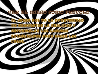 VER EL JUEGO COMO FRÍVOLO.
El juego nos da la oportunidad
de reinventar la realidad y
reformular los caminos
establecidos para hacer las
cosas.
 