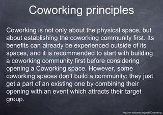 Coworking principles
Coworking is not only about the physical space, but
about establishing the coworking community first....