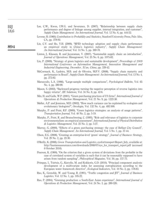 BIJ    Lee, C.W., Kwon, I.W.G. and Severance, D. (2007), “Relationship between supply chain
             performance and degree of linkage among supplier, internal integration, and customer”,
18,6         Supply Chain Management: An International Journal, Vol. 12 No. 6, pp. 444-52.
       Levene, H. (1960), Contribution to Probability and Statistics, Stanford University Press, Palo Alto,
             CA, pp. 278-92.
       Lin, C.Y. and Ho, Y.H. (2009), “RFID technology adoption and supply chain performance:
894          an empirical study in China’s logistics industry”, Supply Chain Management:
             An International Journal, Vol. 14 No. 5, pp. 369-78.
       Linton, J., Klassen, R. and Jayaraman, V. (2007), “Sustainable supply chain: an introduction”,
             Journal of Operations Management, Vol. 25 No. 6, pp. 1075-82.
       Liu, P. (2009), “Strategy of green logistics and sustainable development”, Proceedings of 2009
             International Conference on Information Management, Innovation Management and
             Industrial Engineering, December, Xi’an, China, pp. 339-42.
       McCormack, K., Ladeira, M.B. and de Oliveira, M.P.V. (2008), “Supply chain maturity and
             performance in Brazil”, Supply Chain Management: An International Journal, Vol. 13 No. 4,
             pp. 272-82.
       Marascuilo, L.A. (1966), “Large-sample multiple comparisons”, Psychological Bulletin, Vol. 65
             No. 4, pp. 280-90.
       Mason, S. (2002), “Backward progress: turning the negative perception of reverse logistics into
             happy returns”, IIE Solutions, Vol. 34 No. 8, pp. 42-6.
       Min, H. and Galle, W.P. (2001), “Green purchasing practices of US ﬁrms”, International Journal of
             Operations & Production Management, Vol. 21 No. 9, pp. 1222-38.
       Møller, A.P. and Jennions, M.D. (2002), “How much variance can be explained by ecologists and
             evolutionary biologists?”, Oecologia, Vol. 132 No. 4, pp. 492-500.
       Murphy, P. and Poist, R.F. (2000), “Green logistics strategies: an analysis of usage patterns”,
             Transportation Journal, Vol. 40 No. 2, pp. 5-19.
       Murphy, P., Poist, R. and Brunschweing, C. (1995), “Role and relevance of logistics to corporate
             environmentalism: an empirical assessment”, International Journal of Physical Distribution
             & Logistics Management, Vol. 25 No. 2, pp. 5-27.
       Murray, G. (2000), “Effects of a green purchasing strategy: the case of Belfast City Council”,
             Supply Chain Management: An International Journal, Vol. 5 No. 1, pp. 37-44.
       Olson, E.G. (2008), “Creating an enterprise-level ‘green’ strategy”, Journal of Business Strategy,
             Vol. 29 No. 2, pp. 22-30.
       O’Reilly, K. (2008), Green Transportation and Logistics, eyefortransport Report, July, available at:
             http://businessassurance.com/downloads/2008/07/eye_for_transport_report.pdf (accessed
             6 October 2010).
       Pearson, K. (1900), “On the criterion that a given system of deviations from the probable in the
             case of correlated system of variables is such that it can be reasonably supposed to have
             arisen from random sampling”, Philosophical Magazine, Vol. 50, pp. 157-75.
       Primpas, I., Tsirtsis, G., Karydis, M. and Kokkoris, G.D. (2010), “Principal component analysis:
             development of a multivariate index for assessing eutrophication according to the
             European water framework directive”, Ecological Indicators, Vol. 10 No. 2, pp. 178-83.
       Rao, K., Grenoble, W. and Young, R. (1991), “Trafﬁc congestion and JIT”, Journal of Business
             Logistics, Vol. 12 No. 1, pp. 105-22.
       Rao, P. (2004), “Greening production: a South-East Asian experience”, International Journal of
             Operations & Production Management, Vol. 24 No. 3, pp. 289-320.
 