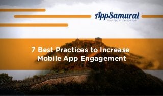 7 Best Practices to Increase
Mobile App Engagement
 