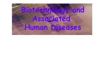 Biotechnology and
Associated
Human Diseases
 