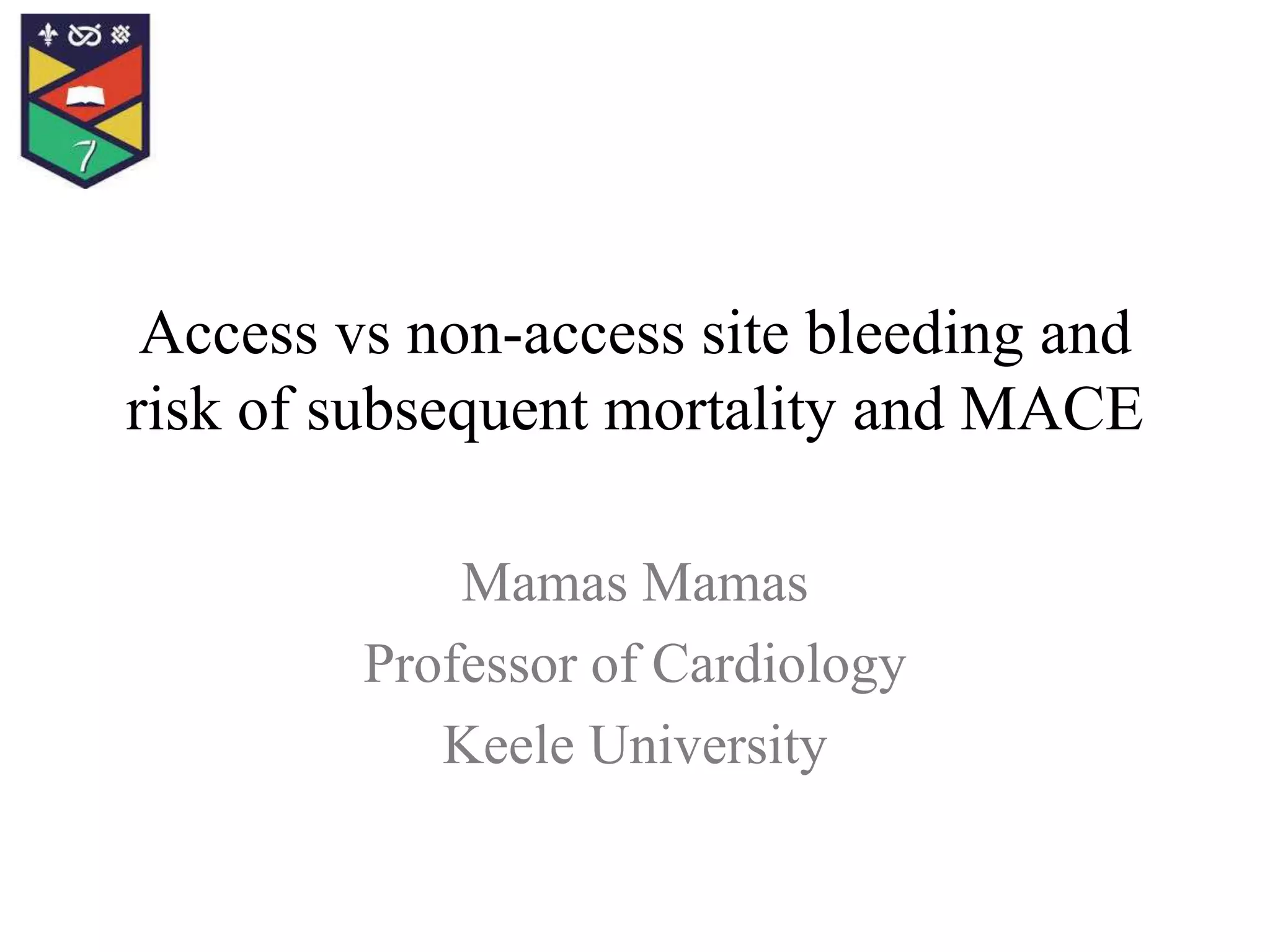 Access vs non-access site bleeding and
risk of subsequent mortality and MACE
Mamas Mamas
Professor of Cardiology
Keele University