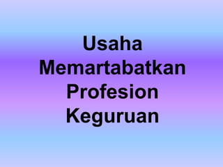 Usaha
Memartabatkan
  Profesion
  Keguruan
 
