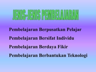 Pembelajaran Berpusatkan Pelajar
Pembelajaran Bersifat Individu
Pembelajaran Berdaya Fikir
Pembelajaran Berbantukan Teknologi
 