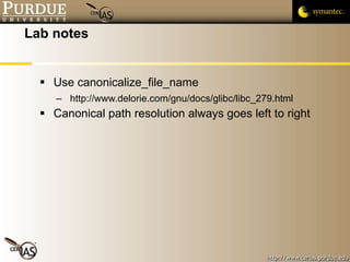 Lab notes Use canonicalize_file_name http://www.delorie.com/gnu/docs/glibc/libc_279.html Canonical path resolution always goes left to right 